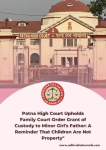 Patna High Court Upholds Grant of Custody to Minor Girl's Father: A Reminder That Children Are Not Property"